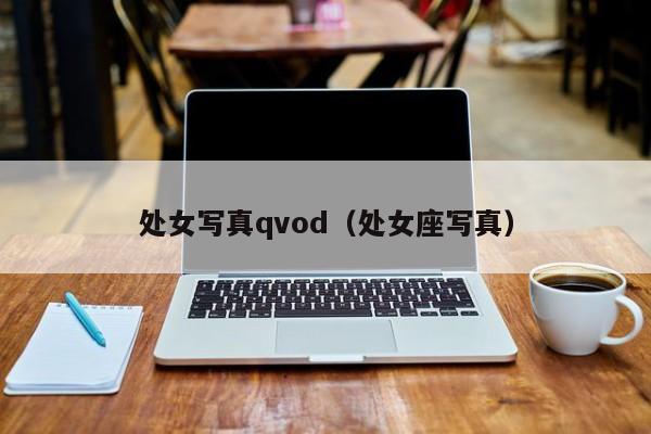 处女写真qvod(处女座写真)