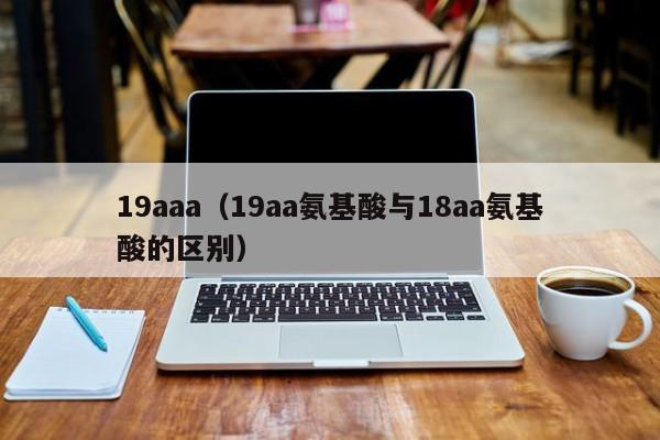 19aaa(19aa氨基酸与18aa氨基酸的区别)