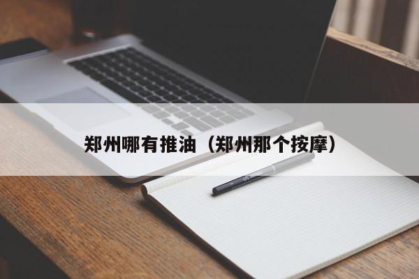 郑州哪有推油(郑州那个按摩)
