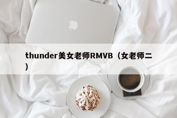 thunder美女老师RMVB(女老师二)