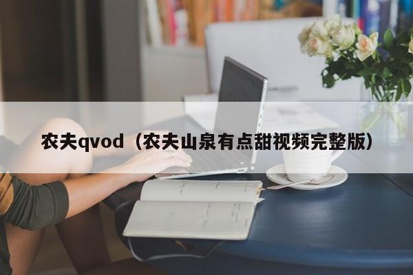 农夫qvod(农夫山泉有点甜视频完整版)