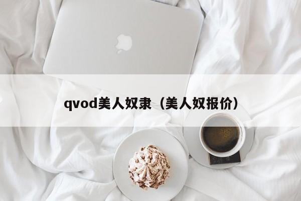 qvod美人奴隶(美人奴报价)
