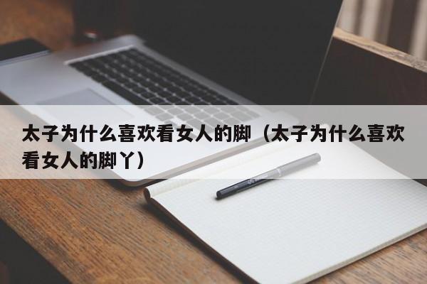 太子为什么喜欢看女人的脚(太子为什么喜欢看女人的脚丫)