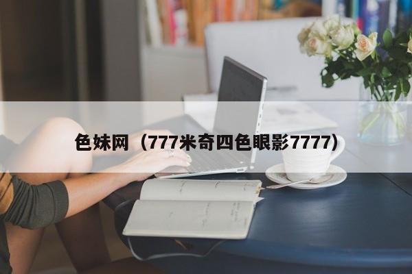 色妹网(777米奇四色眼影7777)
