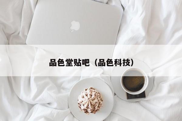 品色堂贴吧(品色科技)