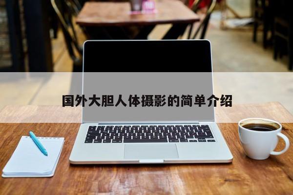 国外大胆人体摄影的简单介绍