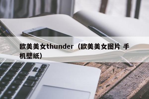欧美美女thunder(欧美美女图片 手机壁纸)