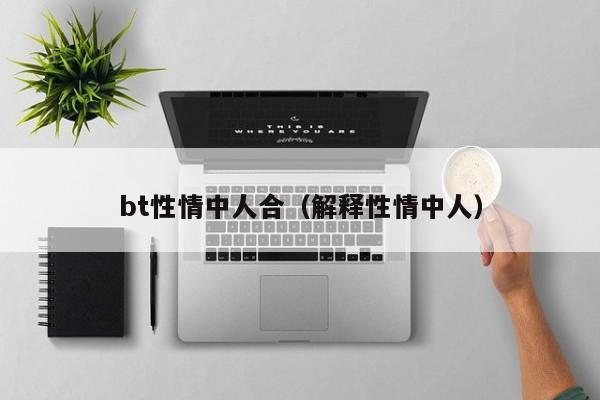 bt性情中人合(解释性情中人)