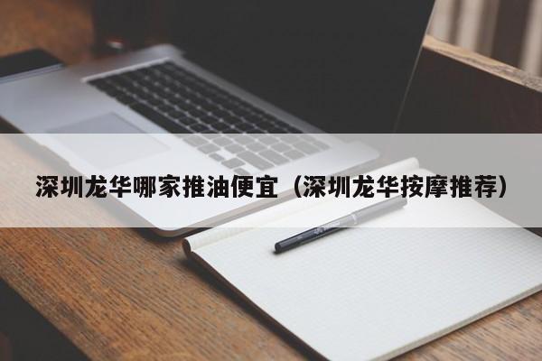 深圳龙华哪家推油便宜(深圳龙华按摩推荐)