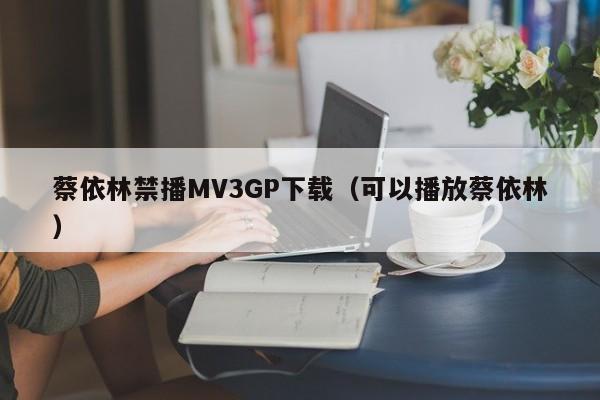 蔡依林禁播MV3GP下载(可以播放蔡依林)