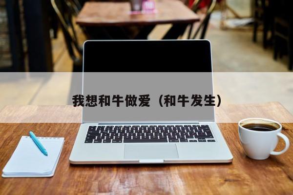 我想和牛做爱(和牛发生)