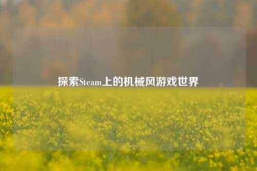 探索Steam上的机械风游戏世界