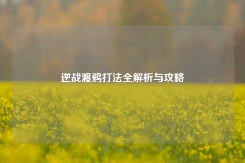 逆战渡鸦打法全解析与攻略